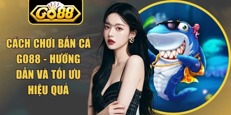 Cách Chơi Bắn Cá Go88